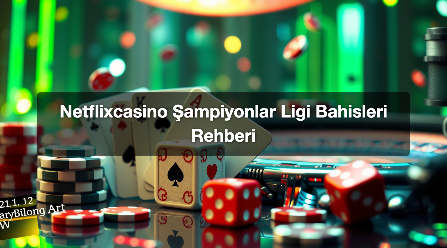 Netflixcasino Şampiyonlar Ligi Bahisleri Rehberi